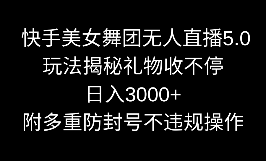 快手美女舞团无人直播5.0玩法揭秘，日入3000+