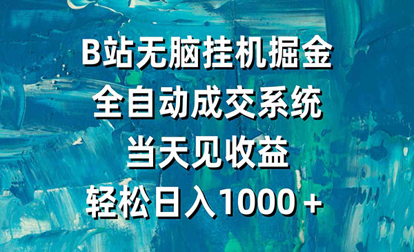 B站无脑挂机掘金，全自动成交系统，当天见收益，轻松日入1000＋